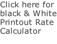 Click here for black & White Printout Rate Calculator