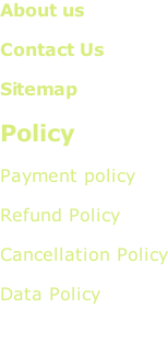About us  Contact Us  Sitemap  Policy  Payment policy  Refund Policy  Cancellation Policy  Data Policy