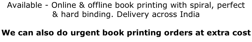 Available - Online & offline book printing with spiral, perfect  & hard binding. Delivery across India  We can also do urgent book printing orders at extra cost